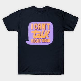 Can't Talk Right Now T-Shirt